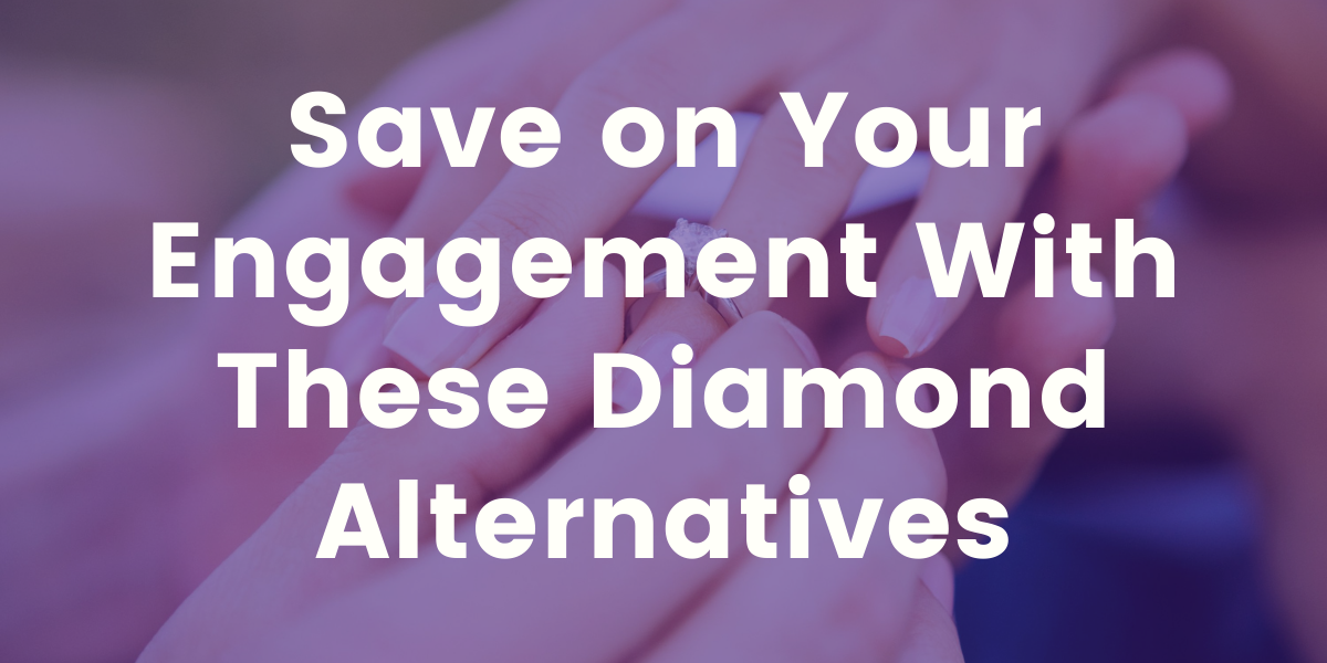 This is a title graphic: Save on your engagement with these diamond alternatives